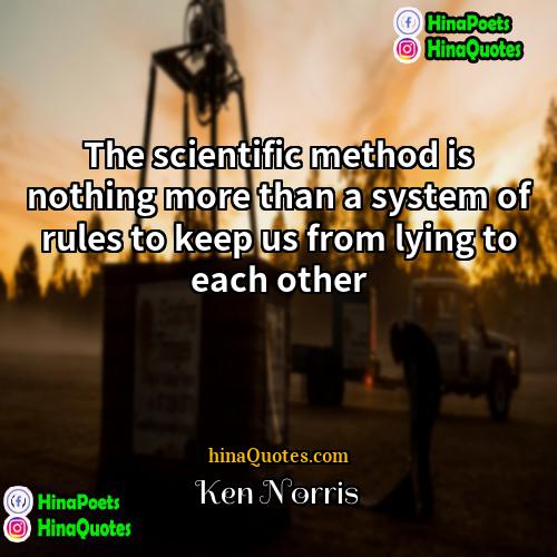 Ken Norris Quotes | The scientific method is nothing more than